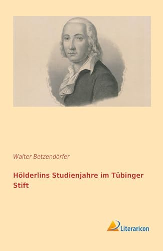 Hölderlins Studienjahre im Tübinger Stift (German Edition)