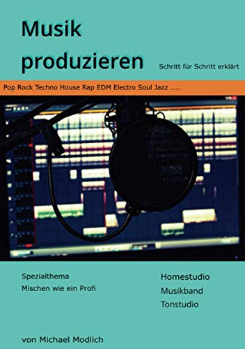 Musik produzieren: Schritt für Schritt erklärt - Spezialthema Mischen wie ein Profi - Homestudio Musikband Tonstudio - Pop Rock Techno House Rap EDM Electro Soul Jazz