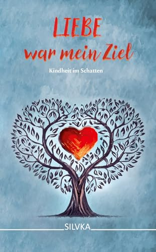 Liebe war mein Ziel: Kindheit im Schatten