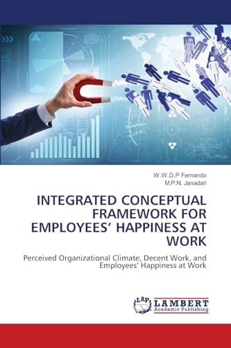 INTEGRATED CONCEPTUAL FRAMEWORK FOR EMPLOYEES’ HAPPINESS AT WORK: Perceived Organizational Climate, Decent Work, and Employees’ Happiness at Work