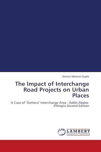 The Impact of Interchange Road Projects on Urban Places: A Case of Gottera Interchange Area - Addis Ababa- Ethiopia Second Edition