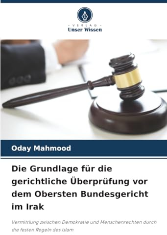 Die Grundlage für die gerichtliche Überprüfung vor dem Obersten Bundesgericht im Irak: Vermittlung zwischen Demokratie und Menschenrechten durch die festen Regeln des Islam