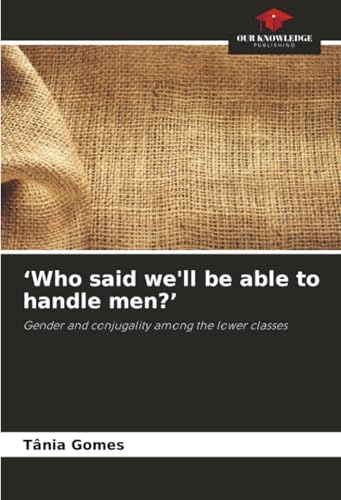 ‘Who said we'll be able to handle men?’: Gender and conjugality among the lower classes