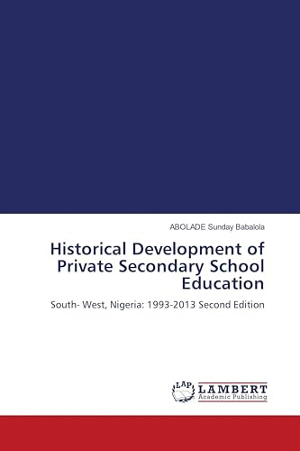 Historical Development of Private Secondary School Education: South- West, Nigeria: 1993-2013 Second Edition
