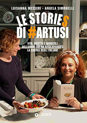 Le stories di #Artusi. Vita, ricette e miracoli dell'uomo che ha rivoluzionato la cucina degli italiani (Ricettario d'autore)