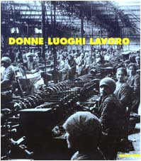 Donne luoghi lavoro. Immagini del lavoro femminile a Piacenza nel Novecento. Ediz. illustrata