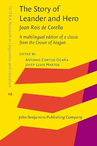 The Story of Leander and Hero: A Multilingual Edition of a Classic from the Crown of Aragon (IVITRA Research in Linguistics and Literature: Studies, Editions and Translations, 12, Band 12)