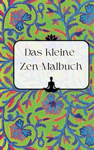 Das kleine Zen-Malbuch: Achtsam ausmalen!