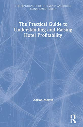 The Practical Guide to Understanding and Raising Hotel Profitability (The Practical Guide to Events and Hotel Management Series)