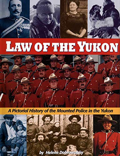 Law of the Yukon: A Pictorial History of the Mounted Police in the Yukon