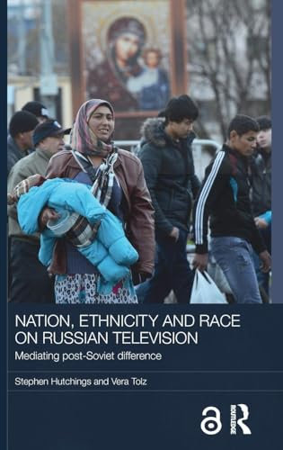 Nation, Ethnicity and Race on Russian Television: Mediating Post-Soviet Difference (BASEES/Routledge Series on Russian and East European Studies, 100, Band 100)