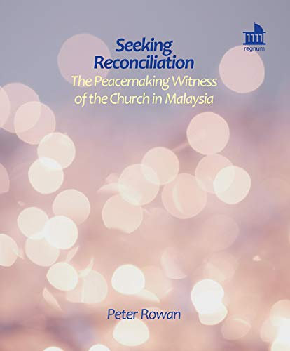 Seeking Reconciliation: The Peacemaking Witness of the Church in Malaysia (Regnum Mini Book)