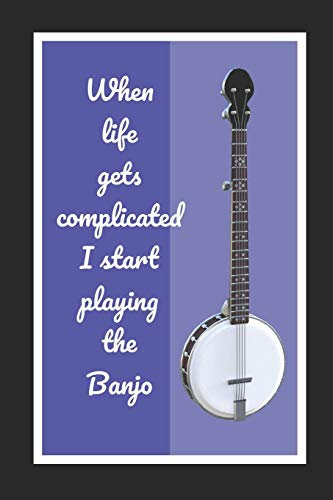 When Life Gets Complicated I Start Playing The Banjo: Themed Novelty Lined Notebook / Journal To Write In Perfect Gift Item (6 x 9 inches)
