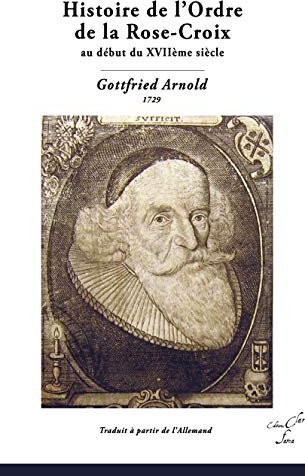 HISTOIRE DE L'ORDRE DE LA ROSE-CROIX - GOTTFRIED ARNOLD trad. française