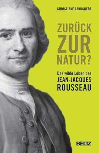 Zurück zur Natur?: Das wilde Leben des Jean-Jacques Rousseau
