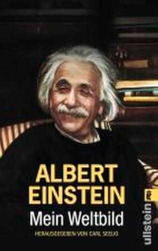 Mein Weltbild: Die gesammelten weltanschaulichen Äußerungen und Bekenntnisse Einsteins