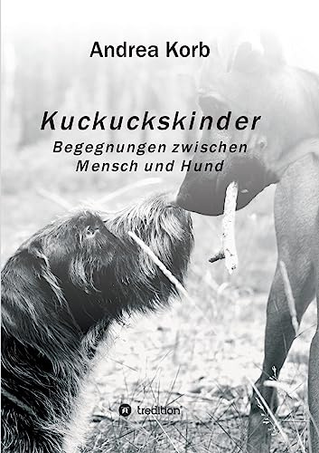 Kuckuckskinder: Begegnungen zwischen Mensch und Hund