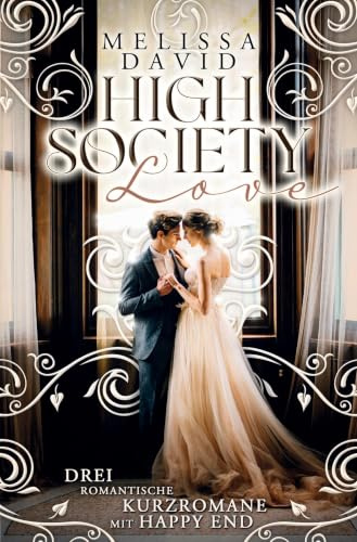 High Society Love: Drei romantisch Kurzromane mit Happy End