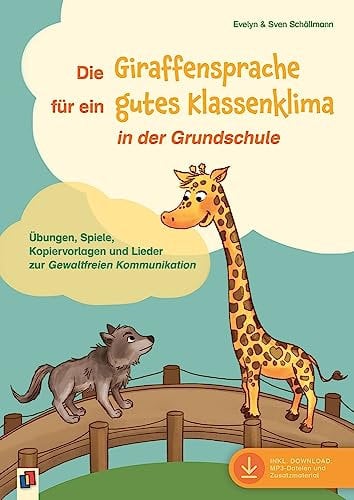 Die Giraffensprache für ein gutes Klassenklima in der Grundschule: Übungen, Spiele, Kopiervorlagen und Lieder zur Gewaltfreien Kommunikation