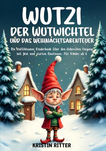 Wutzi, der Wutwichtel und das Weihnachtsabenteuer: Ein einfühlsames Kinderbuch über den liebevollen Umgang mit Wut und starken Emotionen | Für Kinder ab 6