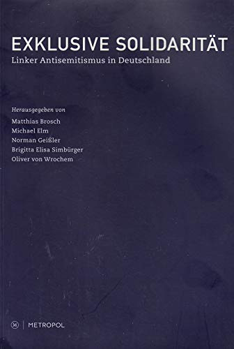 Exklusive Solidarität: Linker Antisemitsmus in Deutschland. Vom Idealismus zur Antiglobalisierungsbewegung