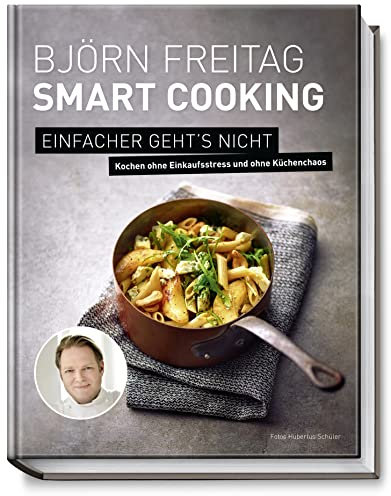 Björn Freitag - Smart Cooking - Einfacher geht's nicht - Kochen ohne Einkaufsstress und ohne Küchenchaos (Kochbücher von Björn Freitag)