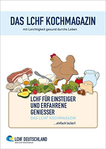 DAS LCHF KOCHMAGAZIN - mit Leichtigkeit gesund durchs Leben: LCHF FÜR EINSTEIGER UND ERFAHRENE GENIESSER: LCHF für Einsteiger und erfahrene Geniesser... einfach lecker!