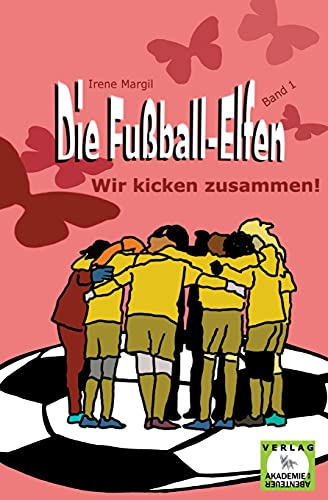 Die Fußball-Elfen, Band 1 - Wir kicken zusammen: Hicke-hacke, Zicke-zacke! Wir fliegen immer vor und schießen unser Tor! (Die Fußball-Elfen: Die tollste Mädchenmannschaft der Welt)