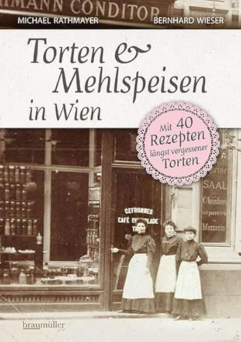 Torten und Mehlspeisen in Wien: mit 40 Rezepten längst vergessener Torten