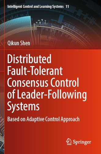 Distributed Fault-Tolerant Consensus Control of Leader-Following Systems: Based on Adaptive Control Approach: 11 (Intelligent Control and Learning Systems, 11)