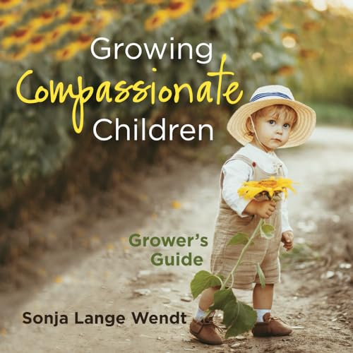 Growing Compassionate Children: Grower's Guide: A Grower's Guide (Cultivating Compassion in Children)