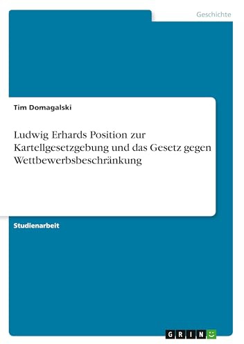 Ludwig Erhards Position zur Kartellgesetzgebung und das Gesetz gegen Wettbewerbsbeschränkung