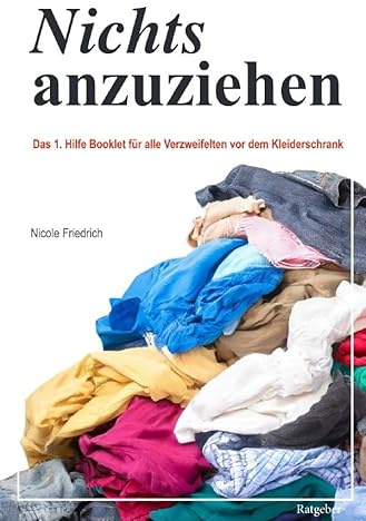 Nichts anzuziehen - Das 1. Hilfe Booklet: für alle Verzweifelten vor dem Kleiderschrank
