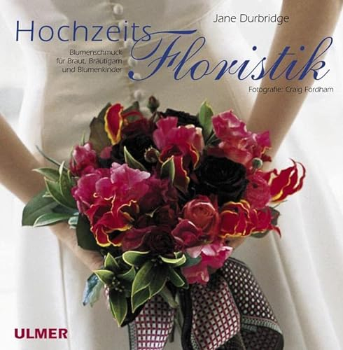 Hochzeitsfloristik: Blumenschmuck für Braut, Bräutigam und Blumenkinder: Blumen für Braut, Bräutigam und Blumenkinder (Lifestyle-Reihe)