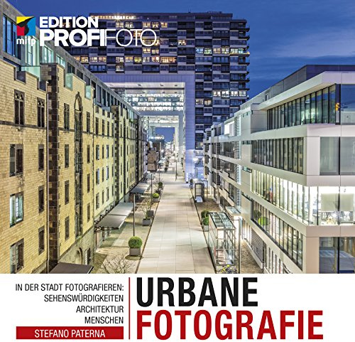 Urbane Fotografie: In der Stadt fotografieren: Sehenswürdigkeiten, Architektur, Menschen (mitp Edition ProfiFoto)