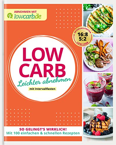 LOW CARB. Leichter abnehmen mit Intervallfasten: So gelingt's wirklich! Mit 100 einfachen & schnellen Rezepten (Abnehmen mit lowcarb.de)