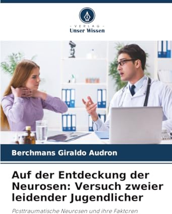 Auf der Entdeckung der Neurosen: Versuch zweier leidender Jugendlicher: Posttraumatische Neurosen und ihre Faktoren