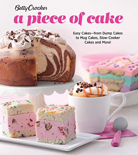 Betty Crocker A Piece of Cake: Easy Cakes-from Dump Cakes to Mug Cakes, Slow-Cooker Cakes and More!