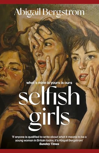 Selfish Girls: The dark and gripping novel of family dynamics and toxic sisterhood from the much-acclaimed author of WHAT A SHAME