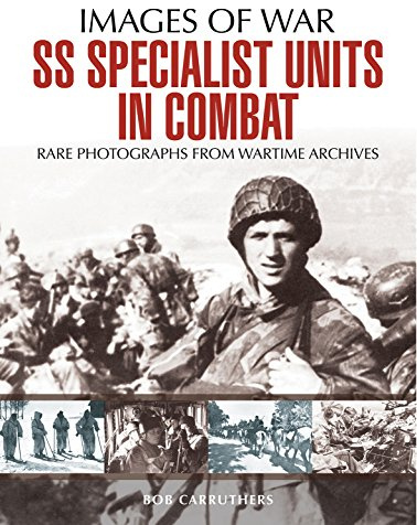 SS Specialist Units in Combat (Images of War): Rare Photographs from Wartime Archives