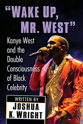 Wake Up, Mr. West: Kanye West and the Double Consciousness of Black Celebrity