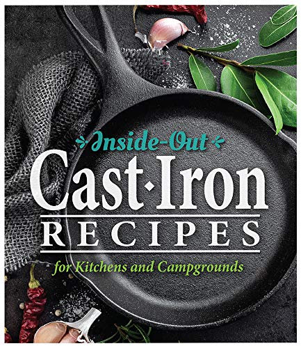 Inside-Out Cast Iron Recipes: For Kitchens and Campgrounds