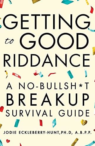 Getting to Good Riddance: A No-Bullsh*t Breakup Survival Guide