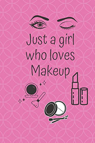 JUST A GIRL WHO LOVES MAKEUP: The Ultimate Cosmetic Journal: Your Personal Makeup Collection, Product, Critique List, Favorite Looks, Wish List & Notes GIFT