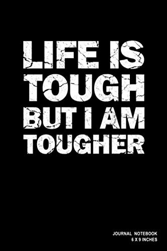 Life Is Tough But I Am Tougher: Notebook, Journal, Or Diary | 110 Blank Lined Pages | 6 X 9 | Matte Finished Soft Cover