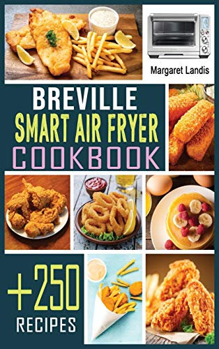 Breville Smart Air Fryer Cookbook: +250 Quick and Easy Air Fryer Oven Recipes for Healthy Meals.