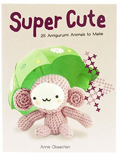 Super Cute: 25 Amigurumi Animals to Make