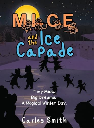 Mice and the Ice Capade: Tiny Mice. Big Dreams. A Magical Winter Day.