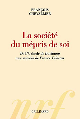 La société du mépris de soi: De «L'Urinoir» de Duchamp aux suicidés de France Télécom