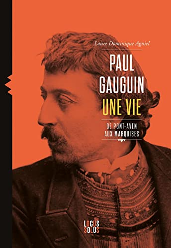 Paul Gauguin: Une vie, de Pont-Aven aux Marquises